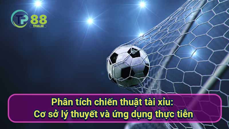 Chiến Thuật Tài Xỉu: Bí Kíp Đánh Chính Xác 5 phan-tich-chien-thuat-tai-xiu:-co-so-ly-thuyet-va-ung-dung-thuc-tien