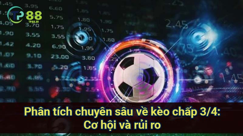 Kèo Chấp 3/4: Phân tích chuyên sâu & chiến lược đặt kèo hiệu quả 5 phan-tich-chuyen-sau-ve-keo-chap-3-4:-co-hoi-va-rui-ro