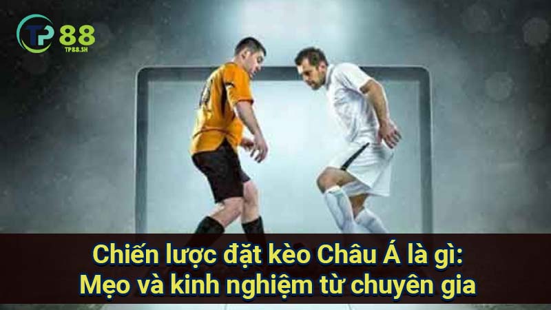 Kèo Châu Á là gì? Giải đáp mọi thắc mắc về loại kèo phổ biến này 7 chien-luoc-dat-keo-chau-a-la-gi:-meo-va-kinh-nghiem-tu-chuyen-gia