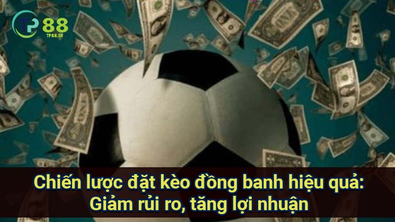 Phân tích kèo đồng banh: Bí quyết thắng lớn từ chuyên gia 6 chien-luoc-dat-keo-dong-banh-hieu-qua:-giam-rui-ro-tang-loi-nhuan