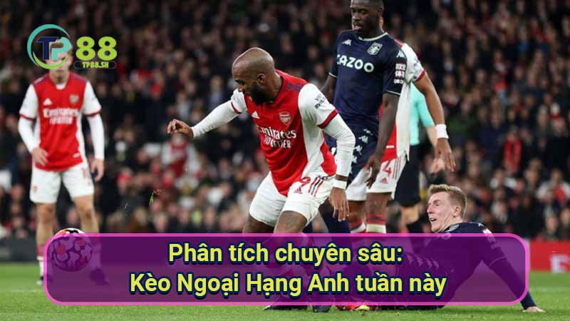 Kèo Ngoại Hạng Anh: Dự đoán & Phân tích chính xác 5 phan-tich-chuyen-sau:-keo-ngoai-hang-anh-tuan-nay