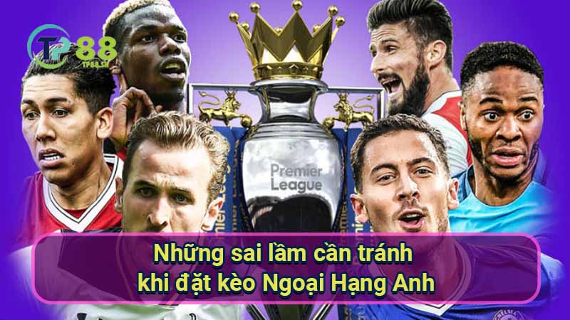 Kèo Ngoại Hạng Anh: Dự đoán & Phân tích chính xác 7 nhung-sai-lam-can-tranh-khi-dat-keo-ngoai-hang-anh