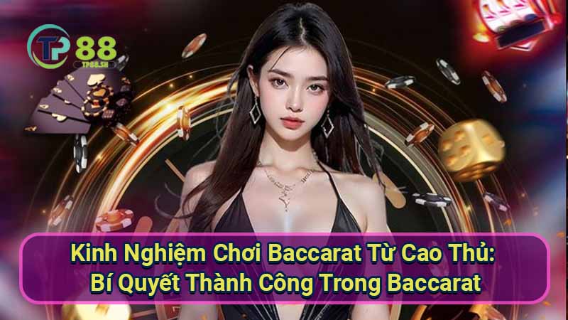 Kinh nghiệm chơi Baccarat: Bí quyết thắng lớn từ cao thủ 7 kinh-nghiem-choi-baccarat-tu-cao-thu:-bi-quyet-thanh-cong-trong-baccarat