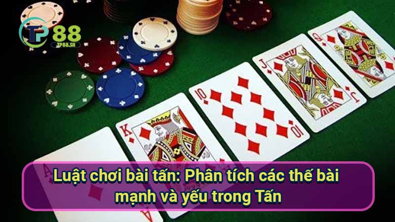 Luật Chơi Bài Tấn Giỏi: Chiến Thuật & Mẹo Hay 6 luat-choi-bai-tan:-phan-tich-cac-the-bai-manh-va-yeu-trong-tan