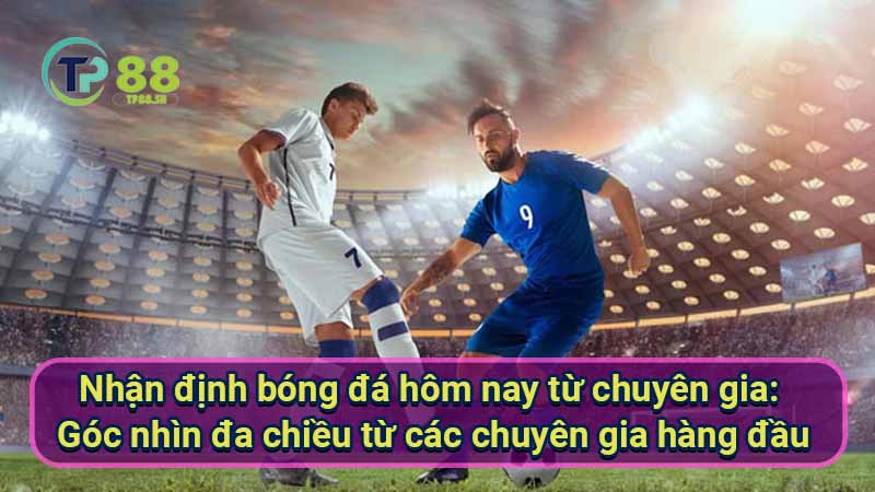 Nhận định Bóng Đá Hôm Nay: Tổng Quan & Dự Đoán Chính Xác 7 nhan-dinh-bong-da-hom-nay-tu-chuyen-gia:-goc-nhin-da-chieu-tu-cac-chuyen-gia-hang-dau