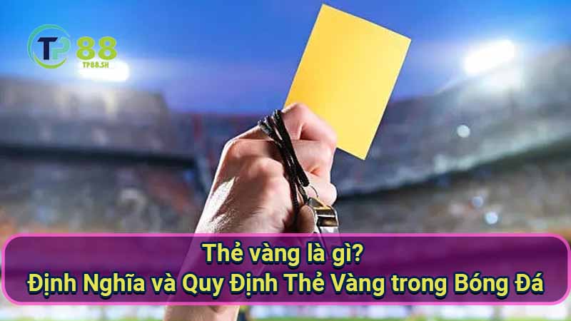 Thẻ Vàng là gì? Định nghĩa, Quy định và Tác động 5 the-vang-la-gi?-dinh-nghia-va-quy-dinh-the-vang-trong-bong-da