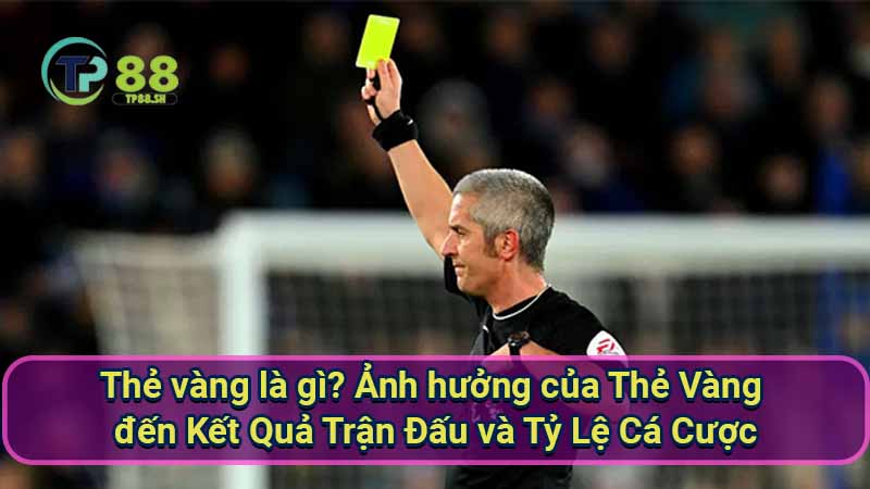 Thẻ Vàng là gì? Định nghĩa, Quy định và Tác động 7 the-vang-la-gi?-anh-huong-cua-the-vang-den-ket-qua-tran-dau-va-ty-le-ca-cuoc