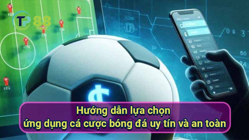 Ứng Dụng Cá Cược Bóng Đá: An Toàn & Tiện Lợi 6 huong-dan-lua-chon-ung-dung-ca-cuoc-bong-da-uy-tin-va-an-toan