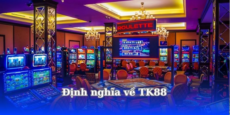Liệu TK88 Có Lừa Đảo Không ? TK88 An Toàn Uy Tín 3 dinh-nghia-ve-tk88