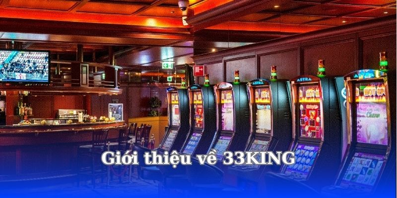 33KING Có Lừa Đảo Không ? Có Nên Tham Gia Hay Không ? 3 gioi-thieu-ve-33king
